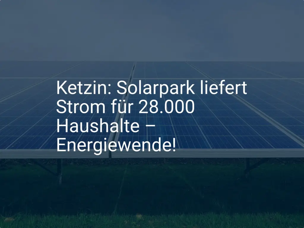 Ketzin: Solarpark liefert Strom für 28.000 Haushalte – Energiewende!
