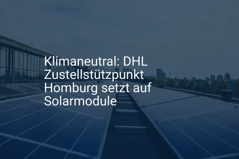 Klimaneutral: DHL Zustellstützpunkt Homburg setzt auf Solarmodule