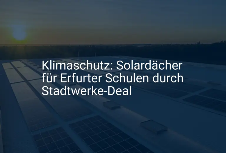 Klimaschutz: Solardächer für Erfurter Schulen durch Stadtwerke-Deal