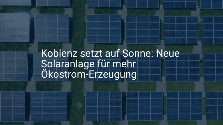 Koblenz setzt auf Sonne: Neue Solaranlage für mehr Ökostrom-Erzeugung