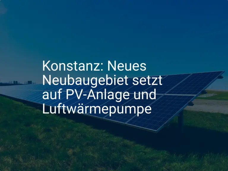 Konstanz: Neues Neubaugebiet setzt auf PV-Anlage und Luftwärmepumpe