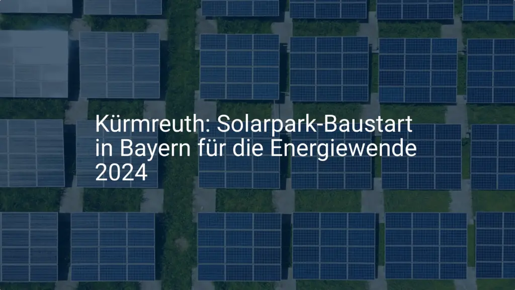 Kürmreuth: Solarpark-Baustart in Bayern für die Energiewende 2024