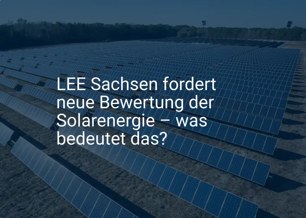 LEE Sachsen fordert neue Bewertung der Solarenergie – was bedeutet das?