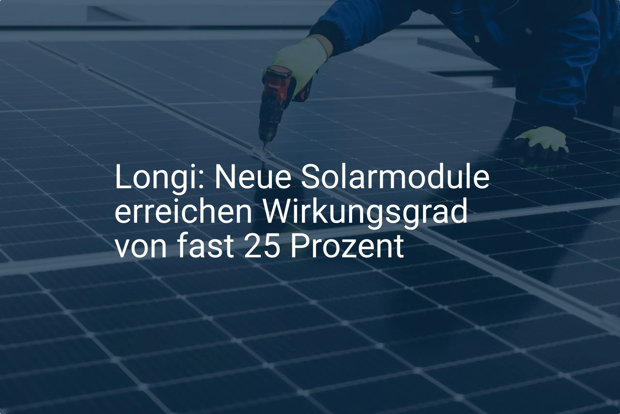Longi: Neue Solarmodule erreichen Wirkungsgrad von fast 25 Prozent