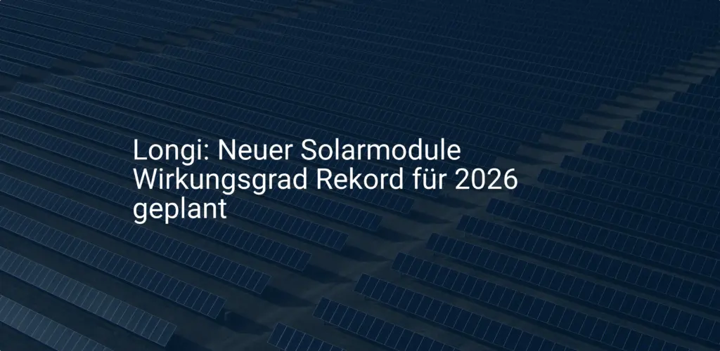 Longi: Neuer Solarmodule Wirkungsgrad Rekord für 2026 geplant