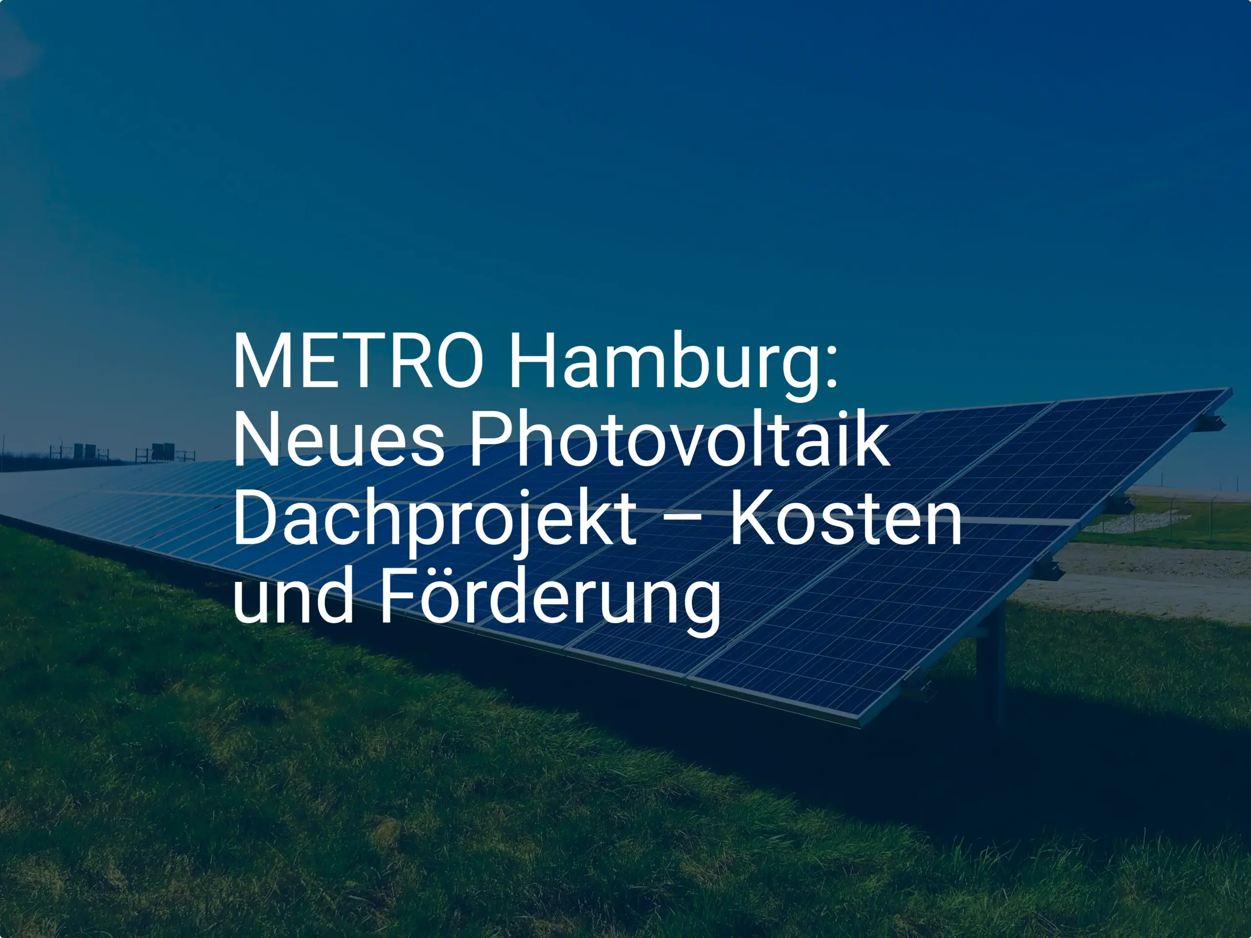 METRO Hamburg: Neues Photovoltaik Dachprojekt – Kosten und Förderung