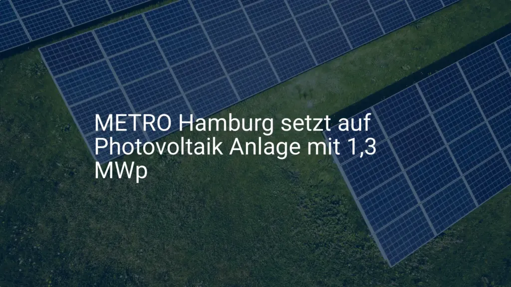 METRO Hamburg setzt auf Photovoltaik Anlage mit 1,3 MWp