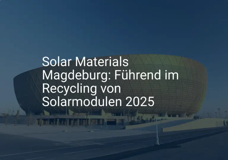 Magdeburg setzt Maßstäbe: Solarmodule Recycling bis 2025 im Fokus