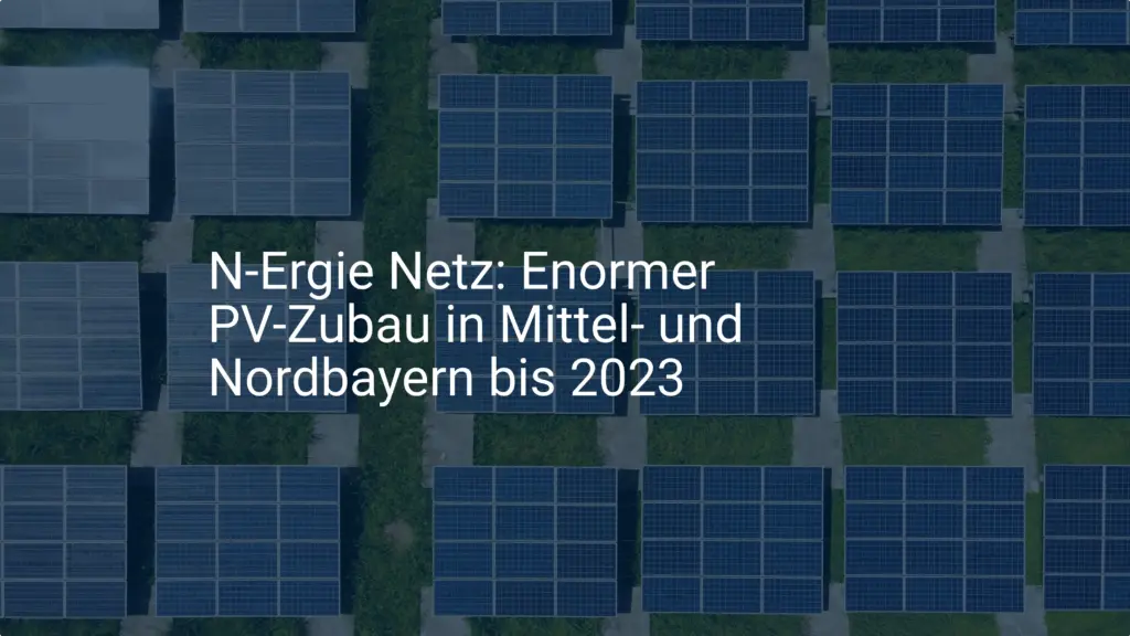 N-Ergie Netz: Enormer PV-Zubau in Mittel- und Nordbayern bis 2023