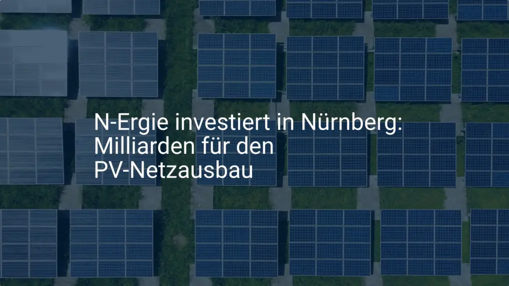 N-Ergie investiert in Nürnberg: Milliarden für den PV-Netzausbau