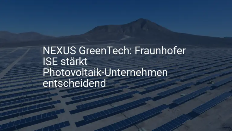 NEXUS GreenTech: Fraunhofer ISE stärkt Photovoltaik-Unternehmen entscheidend