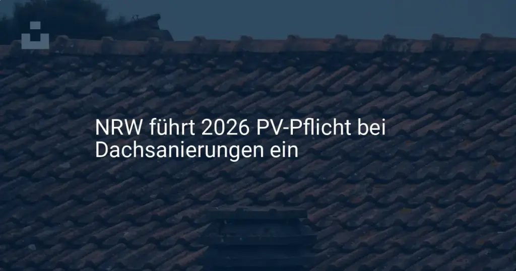 NRW: Ab 2026 gilt PV-Pflicht bei Dachsanierung – das müssen Sie wissen!