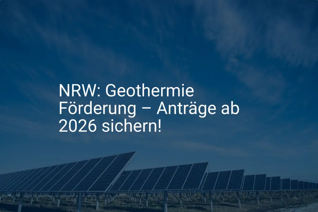 NRW: Geothermie Förderung – Anträge ab 2026 sichern!