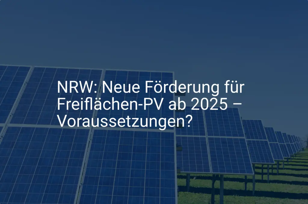 NRW: Neue Förderung für Freiflächen-PV ab 2025 – Voraussetzungen?