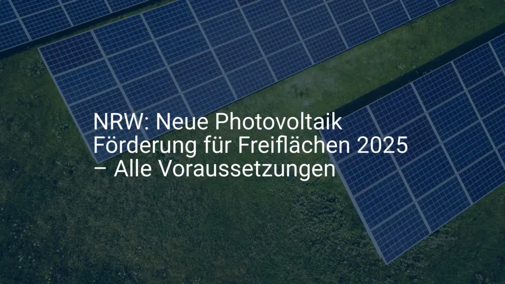 NRW: Neue Photovoltaik Förderung für Freiflächen 2025 – Alle Voraussetzungen