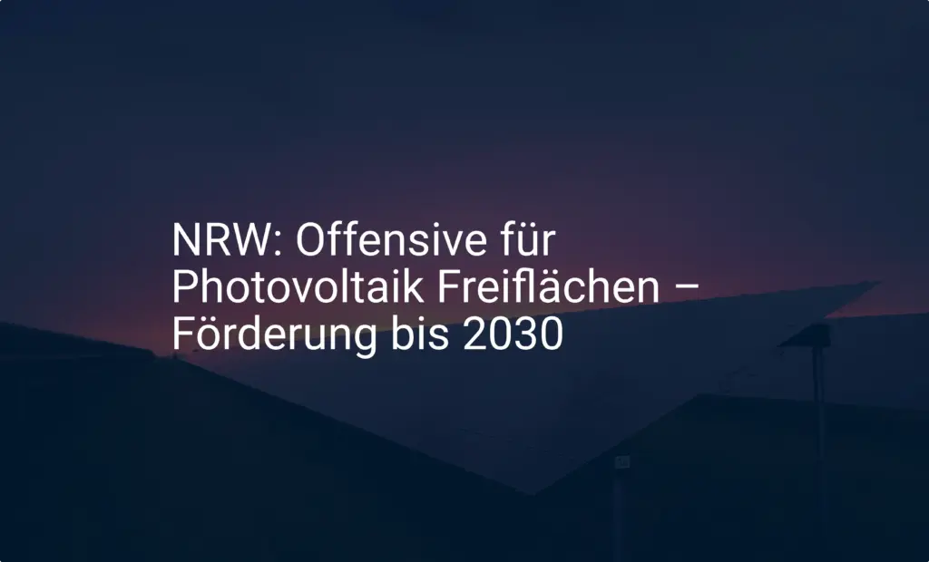 NRW: Offensive für Photovoltaik Freiflächen – Förderung bis 2030