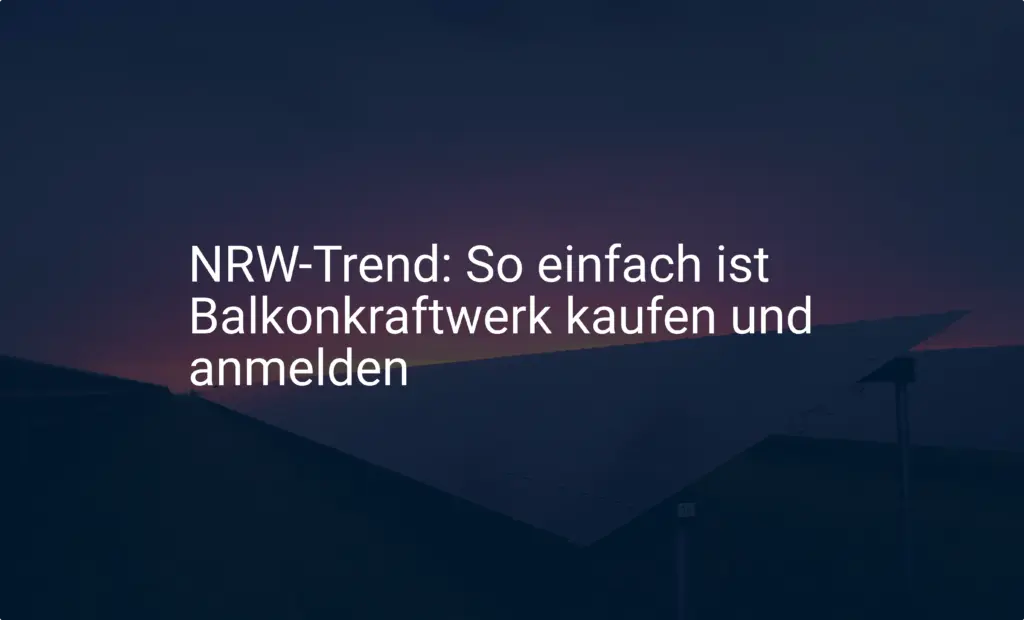NRW-Trend: So einfach ist Balkonkraftwerk kaufen und anmelden