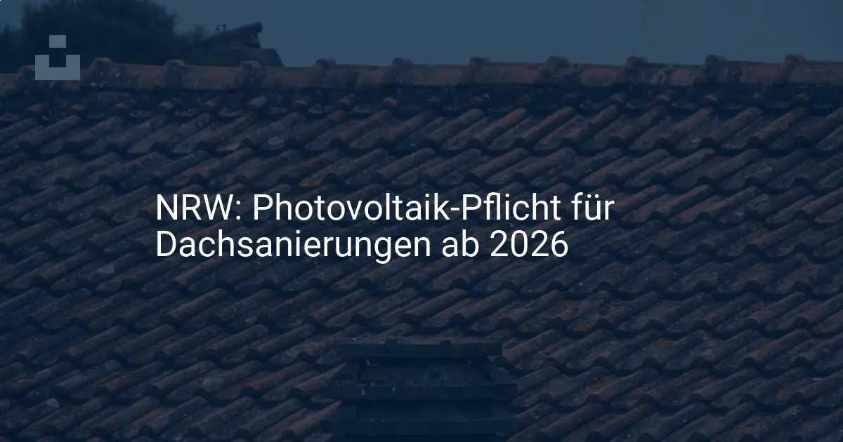 NRW: Wichtige Photovoltaikpflicht bei Dachsanierung ab 2026 kommt