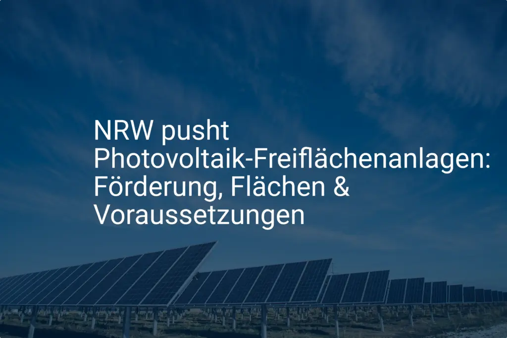 NRW pusht Photovoltaik-Freiflächenanlagen: Förderung, Flächen & Voraussetzungen
