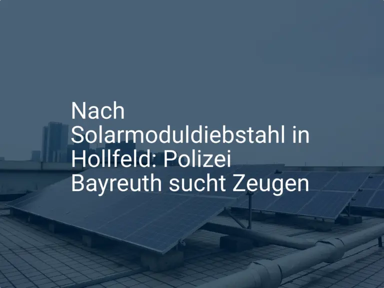 Nach Solarmoduldiebstahl in Hollfeld: Polizei Bayreuth sucht Zeugen
