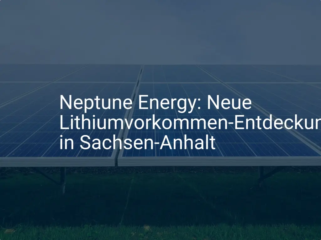 Neptune Energy: Neue Lithiumvorkommen-Entdeckung in Sachsen-Anhalt