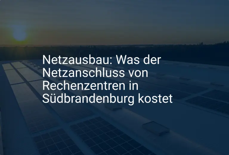 Netzausbau: Was der Netzanschluss von Rechenzentren in Südbrandenburg kostet