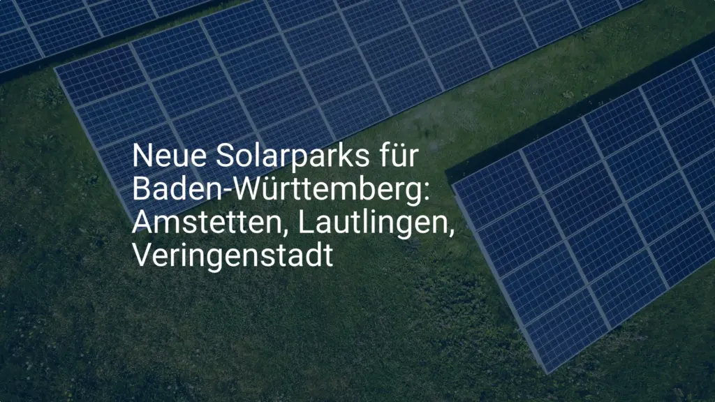 Neue Solarparks für Baden-Württemberg: Amstetten, Lautlingen, Veringenstadt