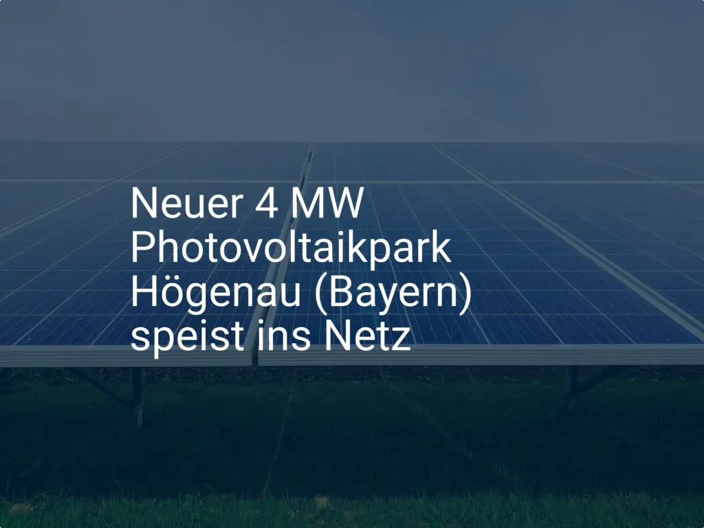 Neuer 4 MW Photovoltaikpark Högenau (Bayern) speist ins Netz
