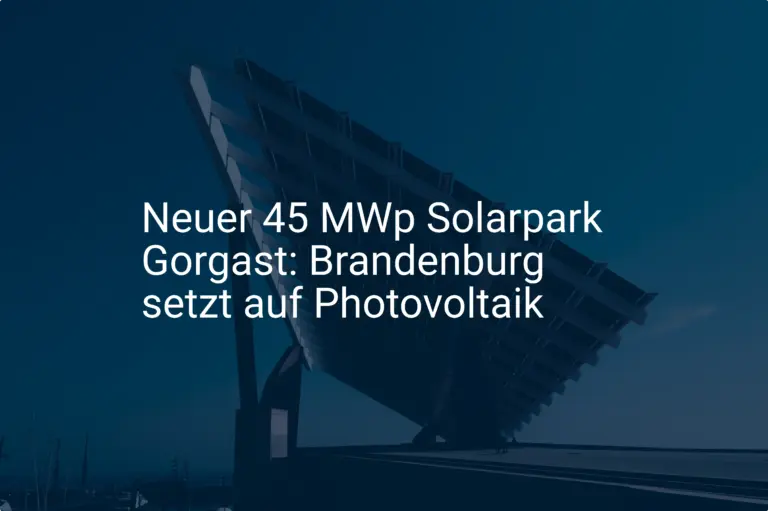 Neuer 45 MWp Solarpark Gorgast: Brandenburg setzt auf Photovoltaik