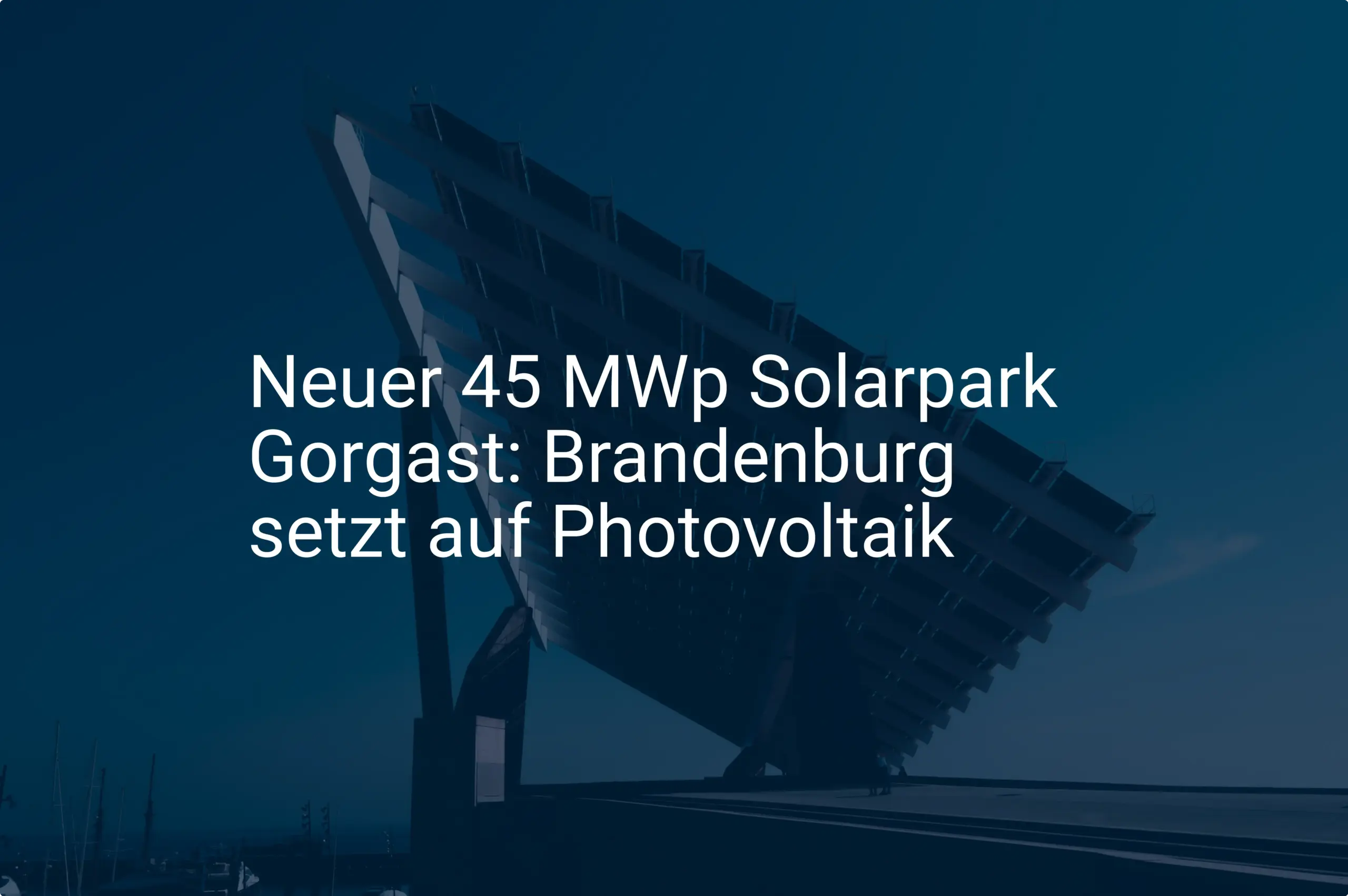 Neuer 45 MWp Solarpark Gorgast: Brandenburg setzt auf Photovoltaik