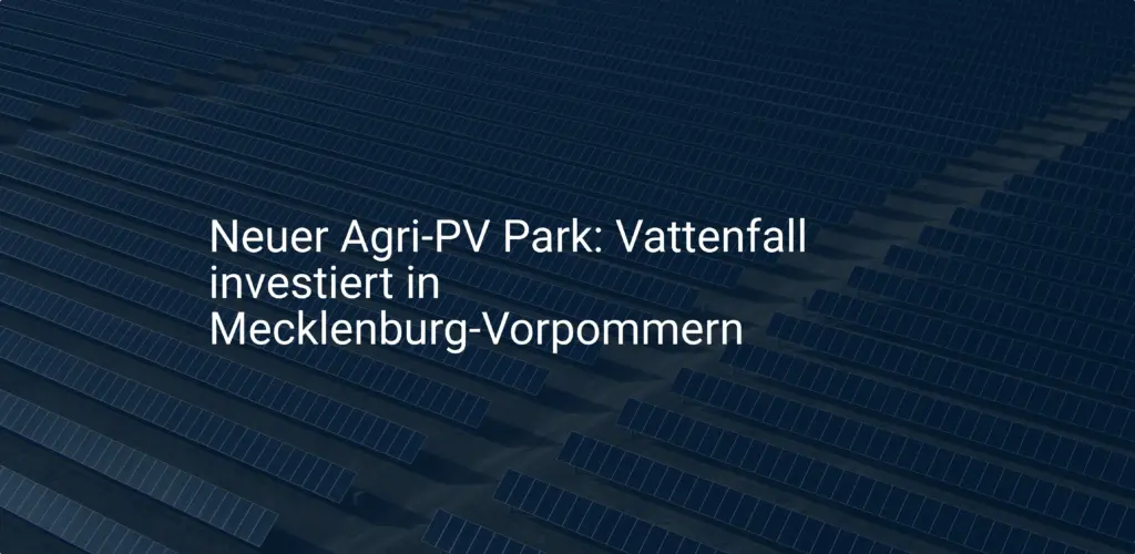 Neuer Agri-PV Park: Vattenfall investiert in Mecklenburg-Vorpommern