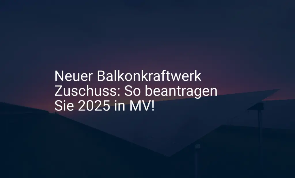 Neuer Balkonkraftwerk Zuschuss: So beantragen Sie 2025 in MV!