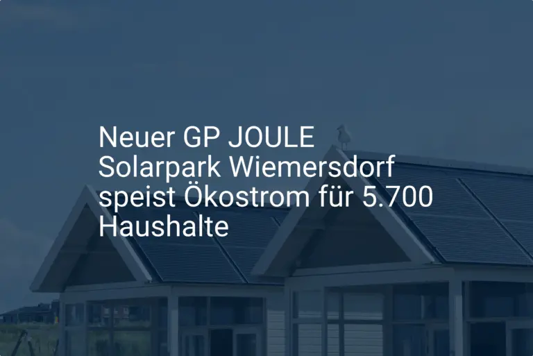 Neuer GP JOULE Solarpark Wiemersdorf speist Ökostrom für 5.700 Haushalte