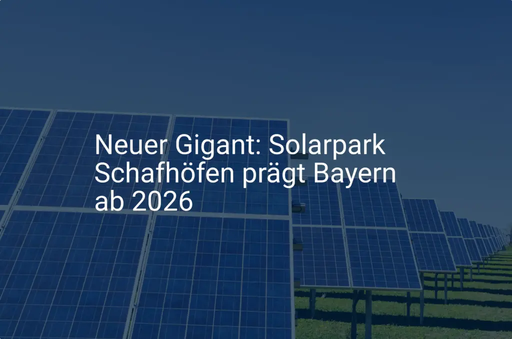 Neuer Gigant: Solarpark Schafhöfen prägt Bayern ab 2026