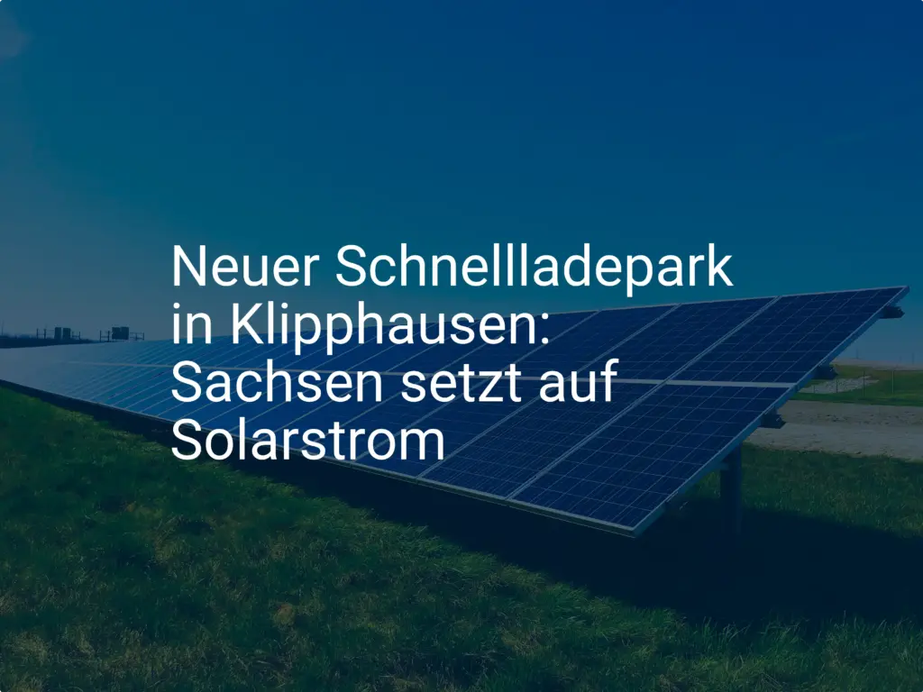 Neuer Schnellladepark in Klipphausen: Sachsen setzt auf Solarstrom