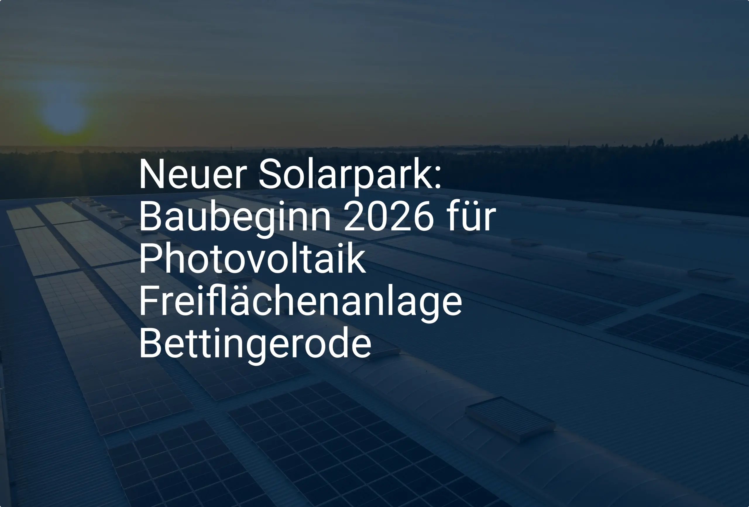 Neuer Solarpark: Baubeginn 2026 für Photovoltaik Freiflächenanlage Bettingerode