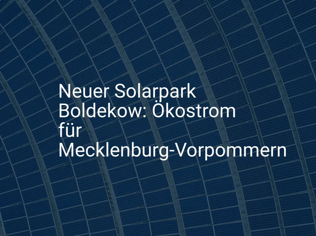 Neuer Solarpark Boldekow: Ökostrom für Mecklenburg-Vorpommern