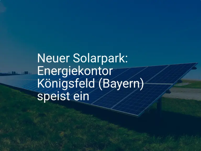 Neuer Solarpark: Energiekontor Königsfeld (Bayern) speist ein