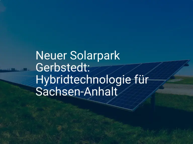 Neuer Solarpark Gerbstedt: Hybridtechnologie für Sachsen-Anhalt