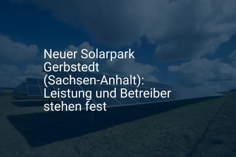 Neuer Solarpark Gerbstedt (Sachsen-Anhalt): Leistung und Betreiber stehen fest