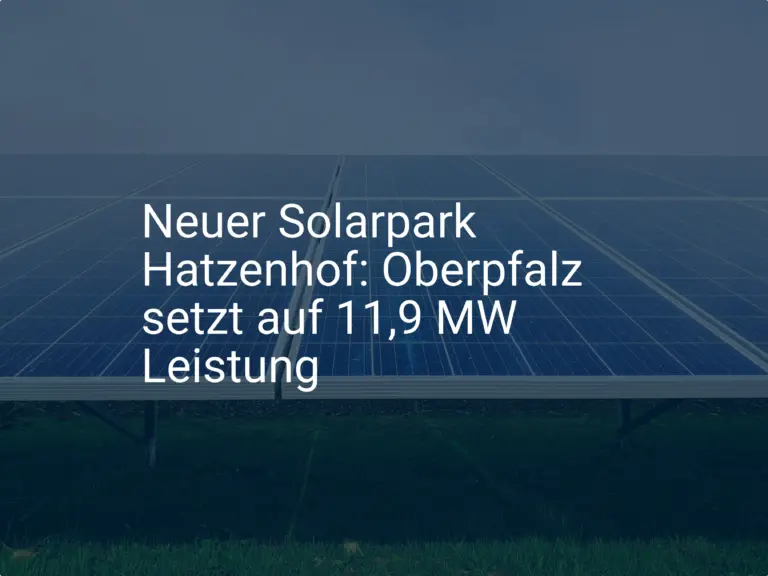 Neuer Solarpark Hatzenhof: Oberpfalz setzt auf 11,9 MW Leistung