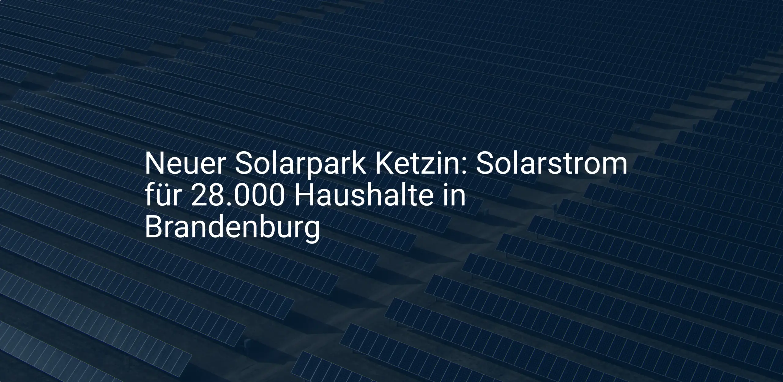 Neuer Solarpark Ketzin: Solarstrom für 28.000 Haushalte in Brandenburg