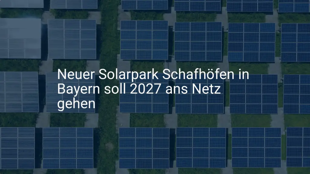Neuer Solarpark Schafhöfen in Bayern soll 2027 ans Netz gehen
