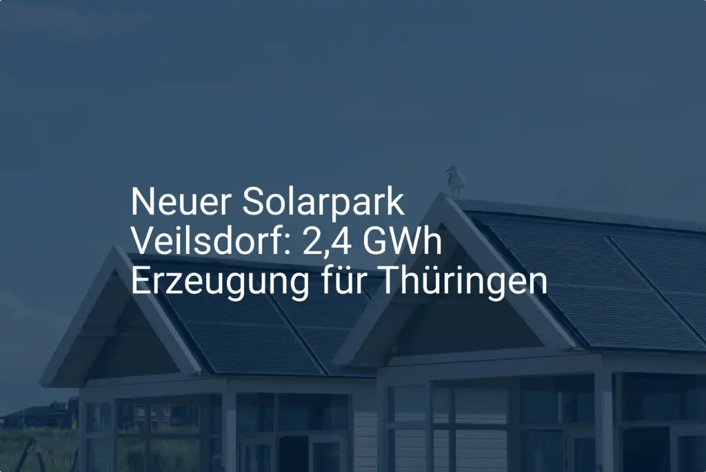 Neuer Solarpark Veilsdorf: 2,4 GWh Erzeugung für Thüringen