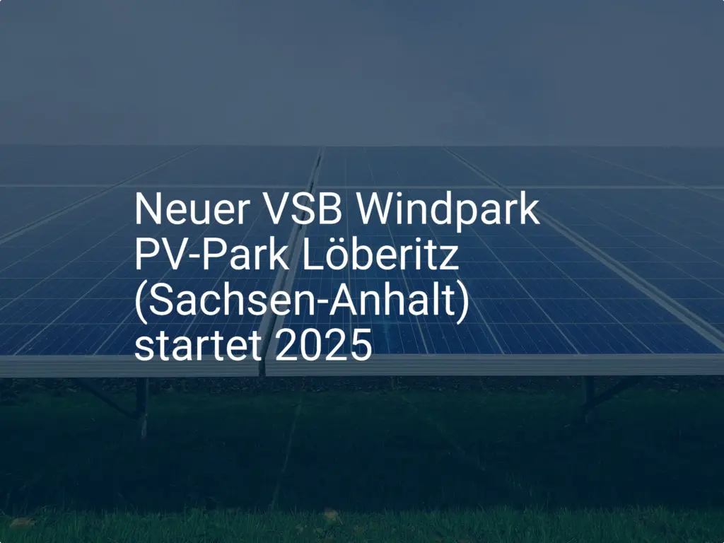 Neuer VSB Windpark PV-Park Löberitz (Sachsen-Anhalt) startet 2025