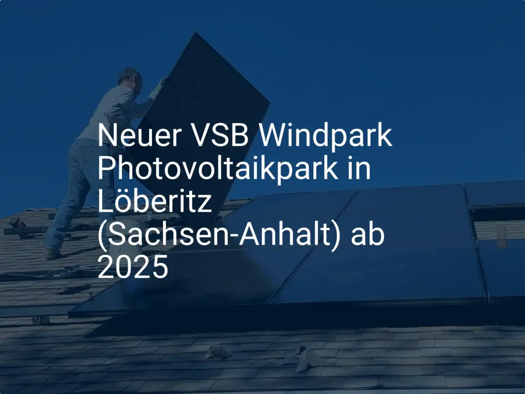 Neuer VSB Windpark Photovoltaikpark in Löberitz (Sachsen-Anhalt) ab 2025