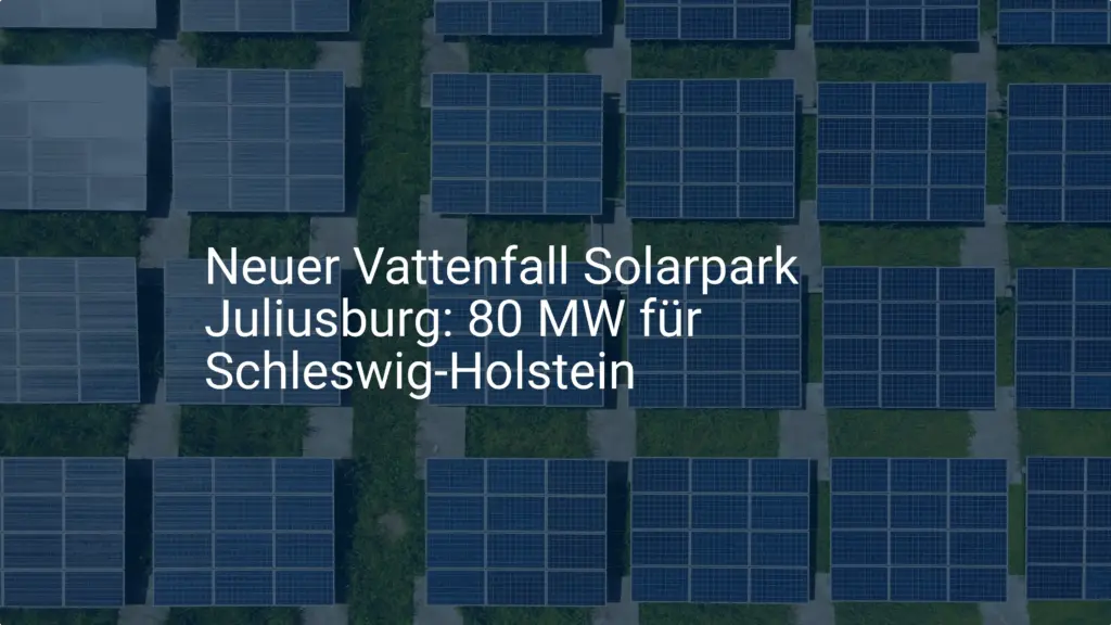 Neuer Vattenfall Solarpark Juliusburg: 80 MW für Schleswig-Holstein