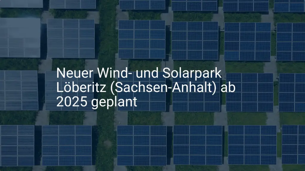 Neuer Wind- und Solarpark Löberitz (Sachsen-Anhalt) ab 2025 geplant