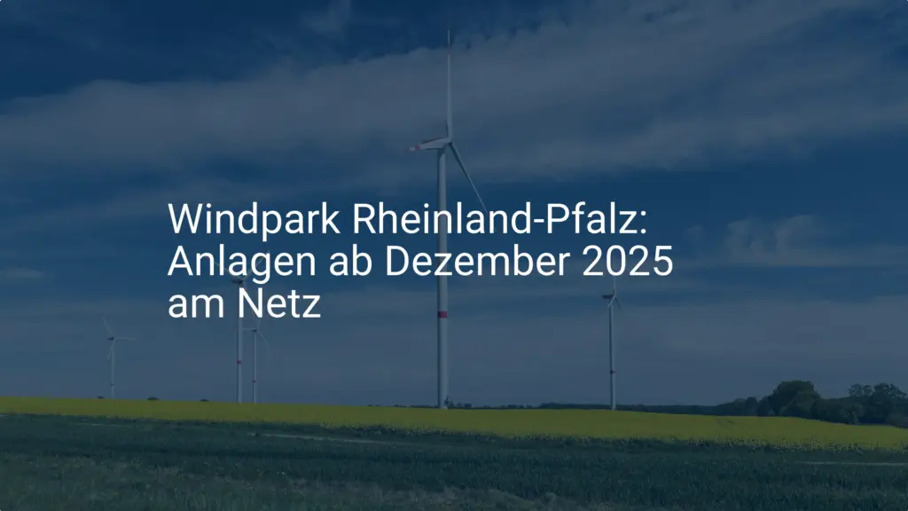 Neuer Windpark in Rheinland-Pfalz: Inbetriebnahme ab 2025 geplant