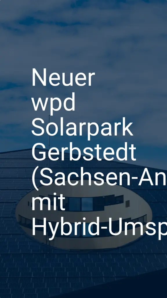 Neuer wpd Solarpark Gerbstedt (Sachsen-Anhalt) mit Hybrid-Umspannwerk